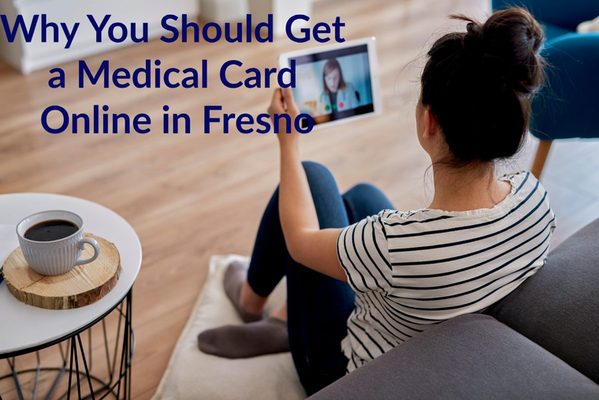 Why You Should Get a Medical Card Online in Fresno