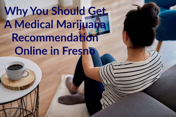Why You Should Get A Medical Marijuana Recommendation in Fresno Online
